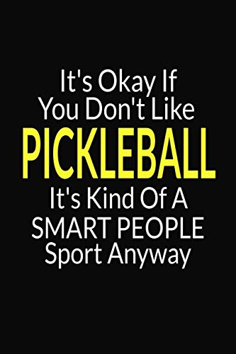 It’s Okay If You Don’t Like Pickleball: International Blank Small Lined Pickleball Journal Notebook To Write In For Women & Men