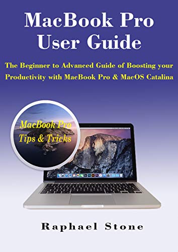 MacBook Pro User Guide: The Beginner to Advanced Guide of Boosting your Productivity with MacBook Pro & MacOS Catalina